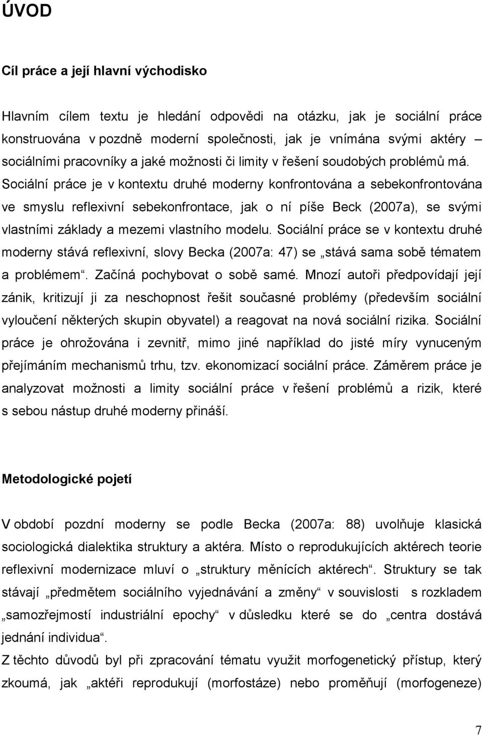 Sociální práce je v kontextu druhé moderny konfrontována a sebekonfrontována ve smyslu reflexivní sebekonfrontace, jak o ní píše Beck (2007a), se svými vlastními základy a mezemi vlastního modelu.