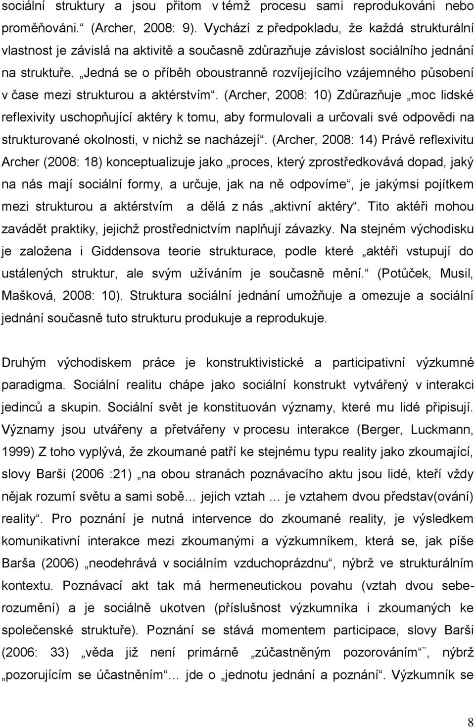 Jedná se o příběh oboustranně rozvíjejícího vzájemného působení v čase mezi strukturou a aktérstvím.