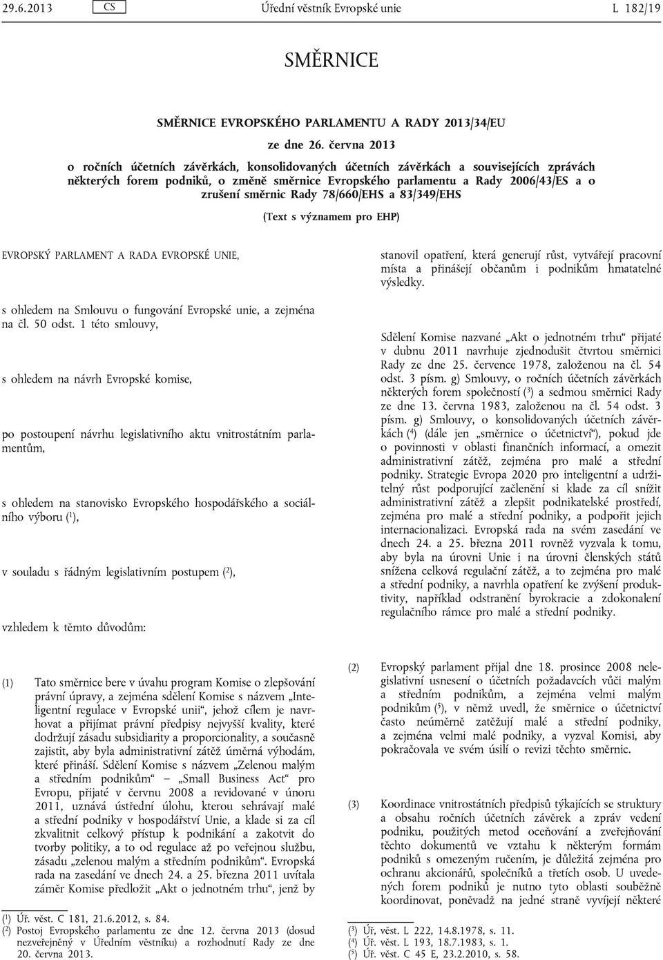 směrnic Rady 78/660/EHS a 83/349/EHS (Text s významem pro EHP) EVROPSKÝ PARLAMENT A RADA EVROPSKÉ UNIE, s ohledem na Smlouvu o fungování Evropské unie, a zejména na čl. 50 odst.