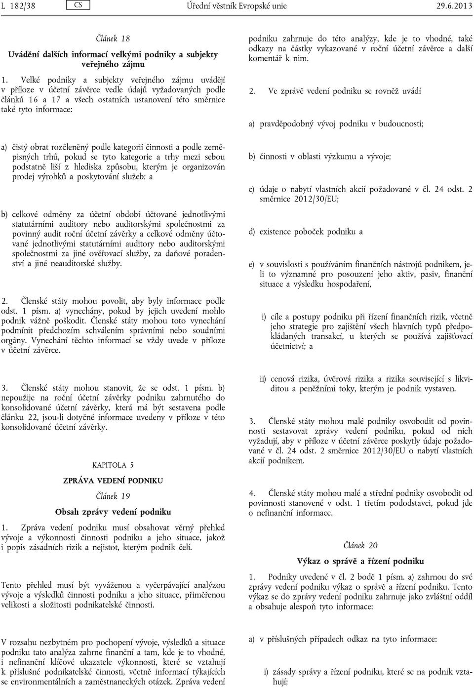 obrat rozčleněný podle kategorií činnosti a podle zeměpisných trhů, pokud se tyto kategorie a trhy mezi sebou podstatně liší z hlediska způsobu, kterým je organizován prodej výrobků a poskytování