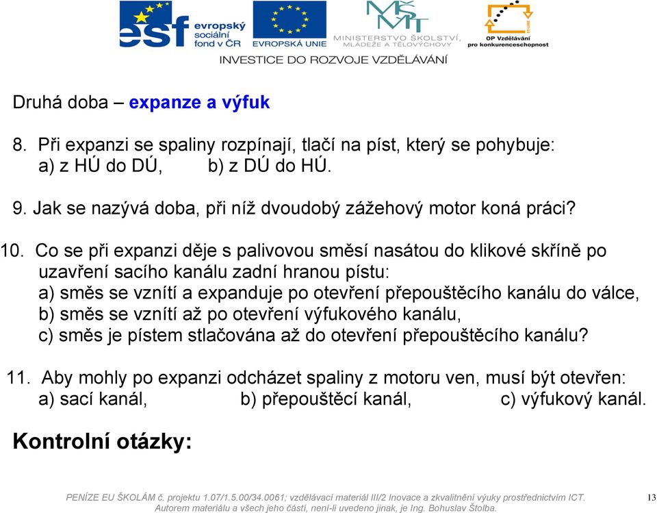 Co se při expanzi děje s palivovou směsí nasátou do klikové skříně po uzavření sacího kanálu zadní hranou pístu: a) směs se vznítí a expanduje po otevření