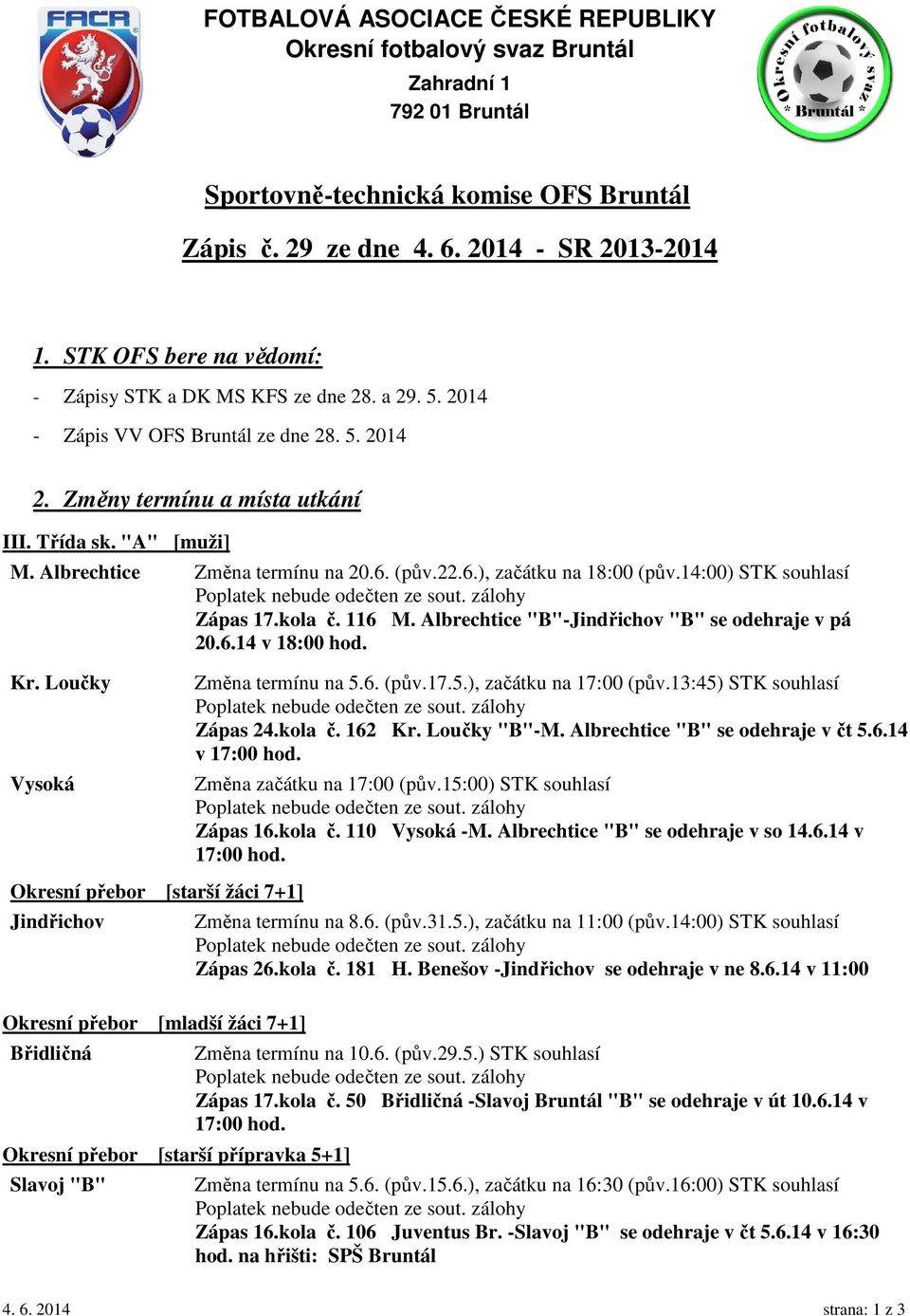 Albrechtice Změna termínu na 20.6. (pův.22.6.), začátku na 18:00 (pův.14:00) STK souhlasí Poplatek nebude odečten ze sout. zálohy Zápas 17.kola č. 116 M.