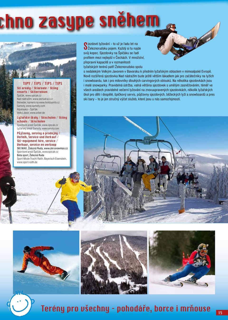 ski-snowmax.cz Sportovní areál Špičák, www.spicak.cz Beta sport, Železná Ruda Sport-Mode-Tracht Raith, Bayerisch Eisenstein, www.sport-raith.