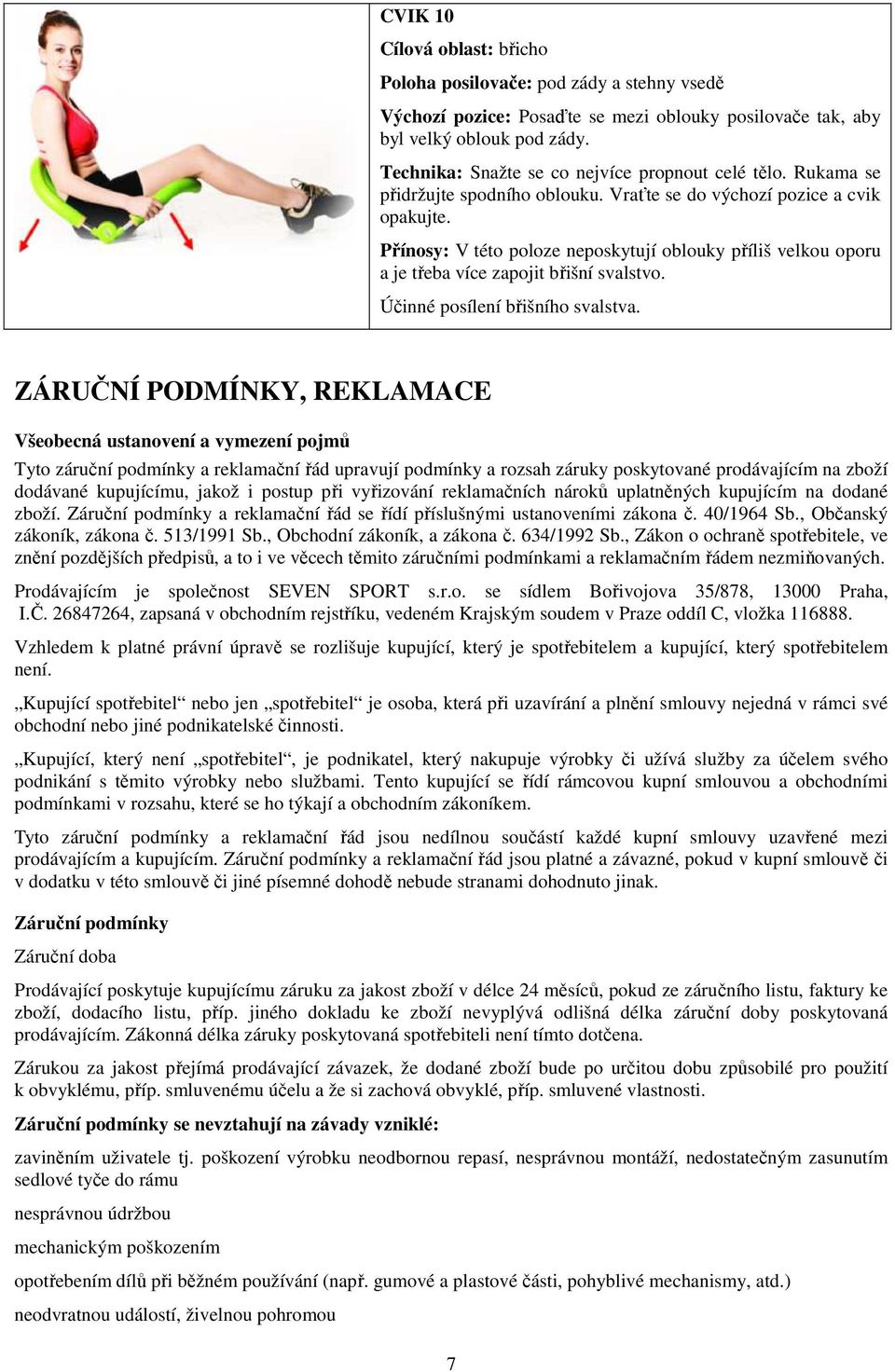 Přínosy: V této poloze neposkytují oblouky příliš velkou oporu a je třeba více zapojit břišní svalstvo. Účinné posílení břišního svalstva.