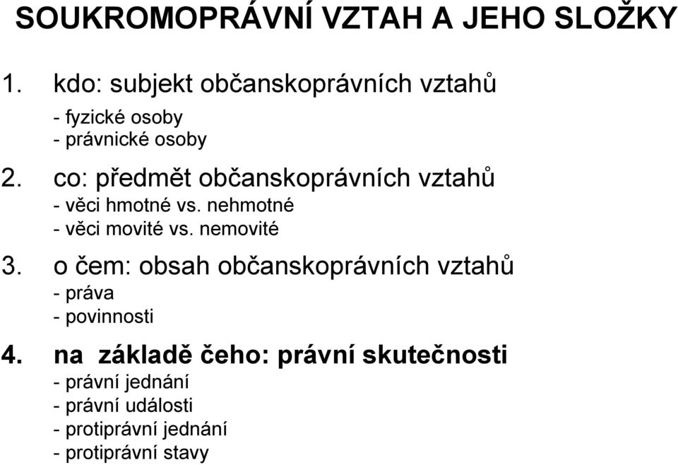 co: předmět občanskoprávních vztahů - věci hmotné vs. nehmotné - věci movité vs. nemovité 3.