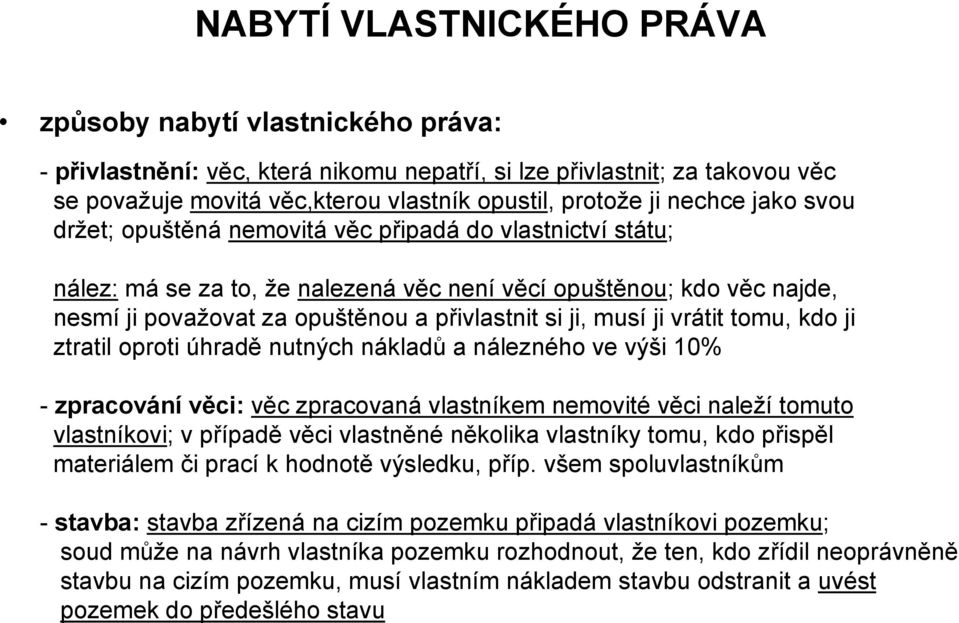 ji, musí ji vrátit tomu, kdo ji ztratil oproti úhradě nutných nákladů a nálezného ve výši 10% - zpracování věci: věc zpracovaná vlastníkem nemovité věci naleží tomuto vlastníkovi; v případě věci