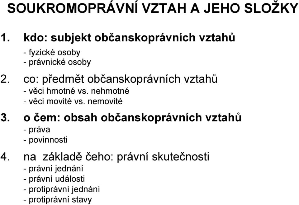 co: předmět občanskoprávních vztahů - věci hmotné vs. nehmotné - věci movité vs. nemovité 3.