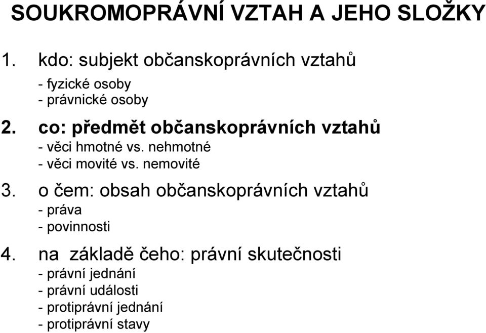 co: předmět občanskoprávních vztahů - věci hmotné vs. nehmotné - věci movité vs. nemovité 3.