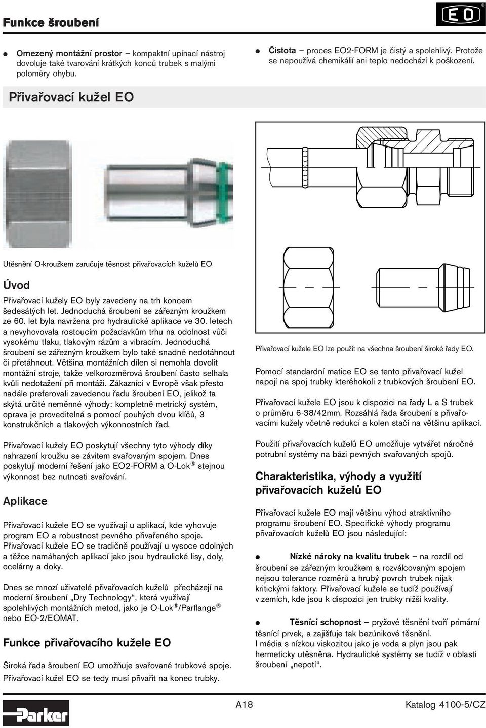 Přivařovací kužel EO Utěsnění O-kroužkem zaručuje těsnost přivařovacích kuželů EO Úvod Přivařovací kužely EO byly zavedeny na trh koncem šedesátých let. Jednoduchá šroubení se zářezným kroužkem ze 60.