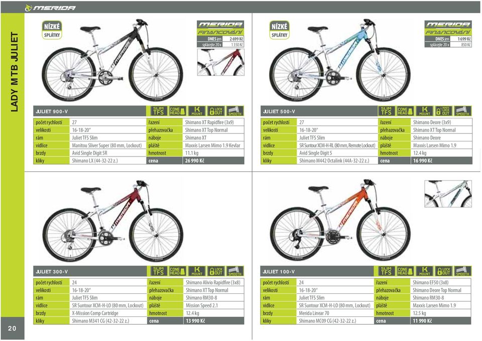 ) cena 26 990 Kč JULIET 500-V 1 699 Kč 850 Kč počet rychlostí 27 řazení Shimano Deore (3x9) velikosti 16-18-20 přehazovačka Shimano XT Top Normal rám Juliet TFS Slim náboje Shimano Deore vidlice SR