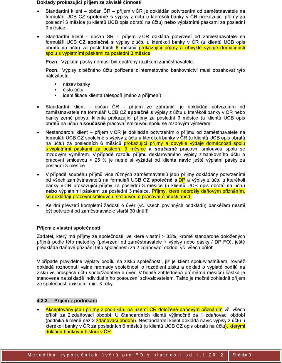 Standardní klient - občan SR příjem v ČR dokládá potvrzení od zaměstnavatele na formuláři UCB CZ společně s výpisy z účtu u kterékoli banky v ČR (u klientů UCB opis obratů na účtu) za posledních 6