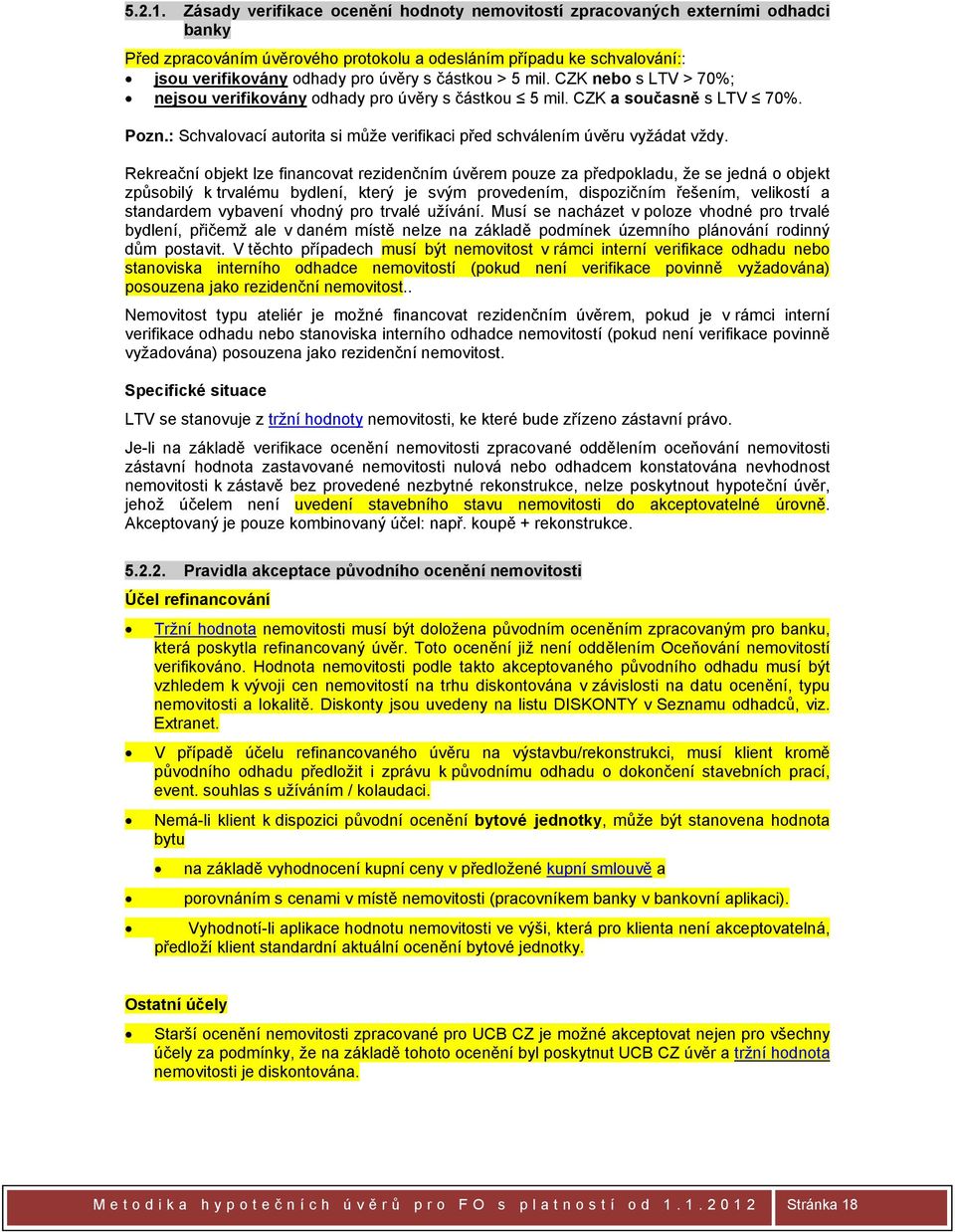 částkou > 5 mil. CZK nebo s LTV > 70%; nejsou verifikovány odhady pro úvěry s částkou 5 mil. CZK a současně s LTV 70%. Pozn.