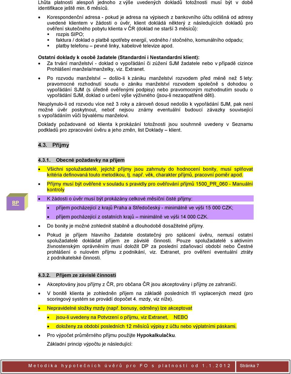 klienta v ČR (doklad ne starší 3 měsíců): rozpis SIPO; faktura / doklad o platbě spotřeby energií, vodného / stočného, komunálního odpadu; platby telefonu pevné linky, kabelové televize apod.