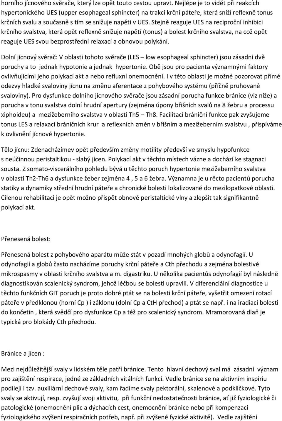 Stejně reaguje UES na reciproční inhibici krčního svalstva, která opět reflexně snižuje napětí (tonus) a bolest krčního svalstva, na což opět reaguje UES svou bezprostřední relaxací a obnovou