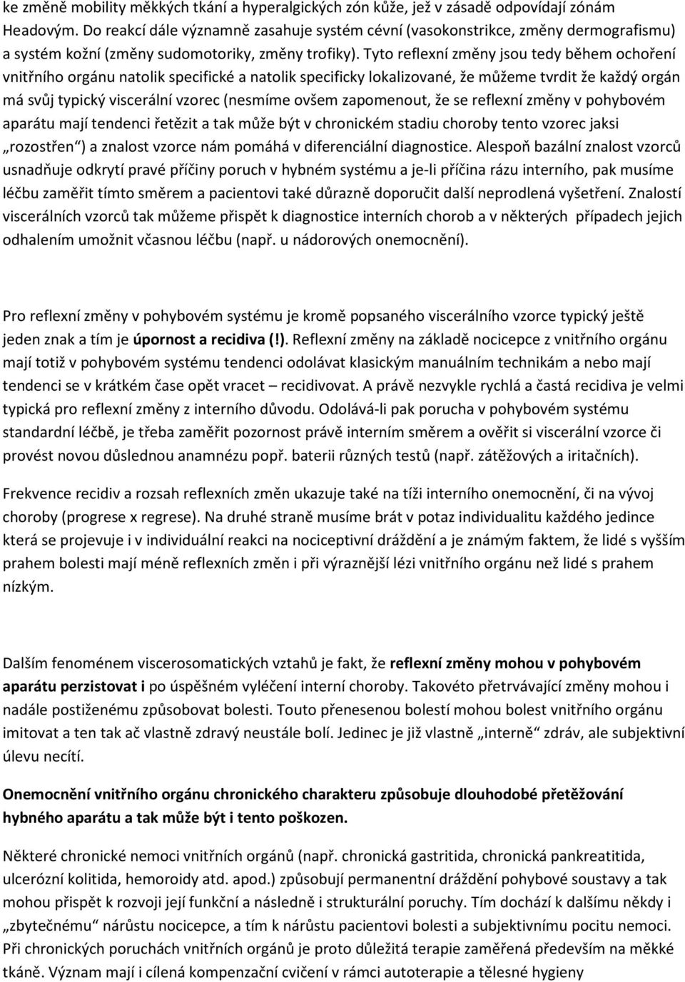 Tyto reflexní změny jsou tedy během ochoření vnitřního orgánu natolik specifické a natolik specificky lokalizované, že můžeme tvrdit že každý orgán má svůj typický viscerální vzorec (nesmíme ovšem