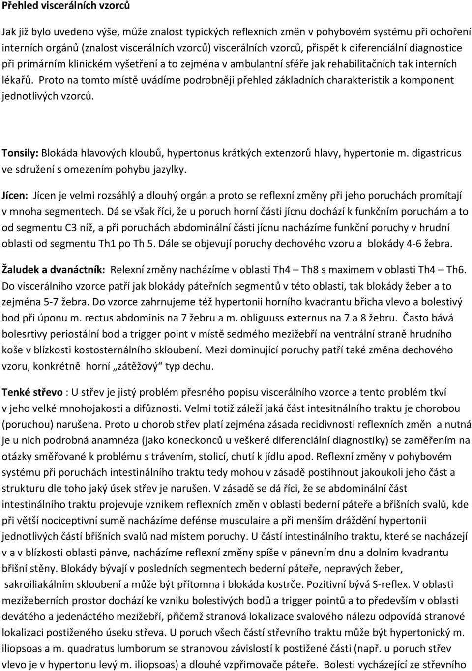 Proto na tomto místě uvádíme podrobněji přehled základních charakteristik a komponent jednotlivých vzorců. Tonsily: Blokáda hlavových kloubů, hypertonus krátkých extenzorů hlavy, hypertonie m.