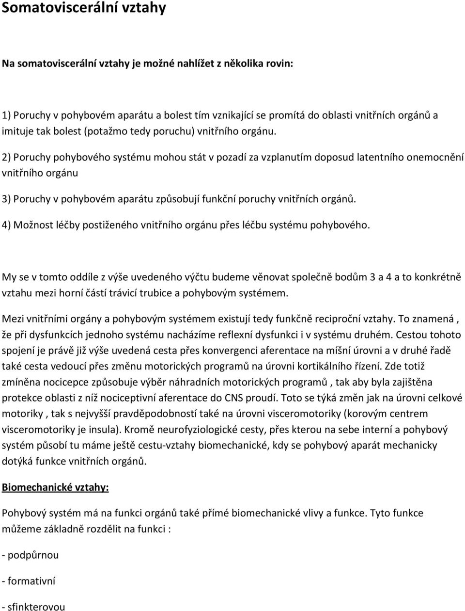 2) Poruchy pohybového systému mohou stát v pozadí za vzplanutím doposud latentního onemocnění vnitřního orgánu 3) Poruchy v pohybovém aparátu způsobují funkční poruchy vnitřních orgánů.