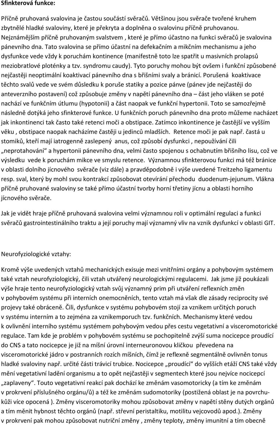 Tato svalovina se přímo účastní na defekačním a mikčním mechanismu a jeho dysfunkce vede vždy k poruchám kontinence (manifestně toto lze spatřit u masivních prolapsů meziobratlové ploténky a tzv.