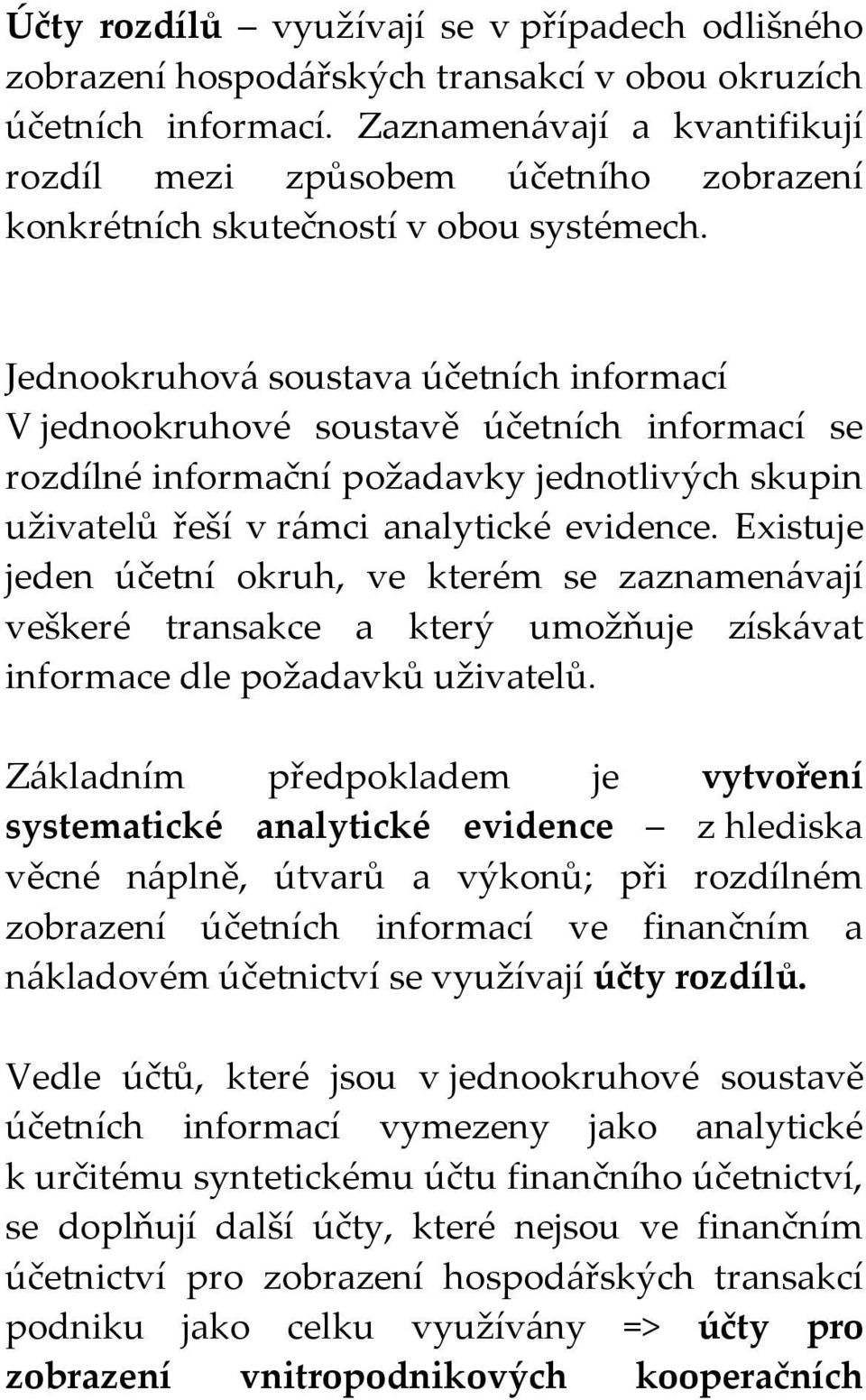 Jednookruhová soustava účetních informací V jednookruhové soustavě účetních informací se rozdílné informační požadavky jednotlivých skupin uživatelů řeší v rámci analytické evidence.