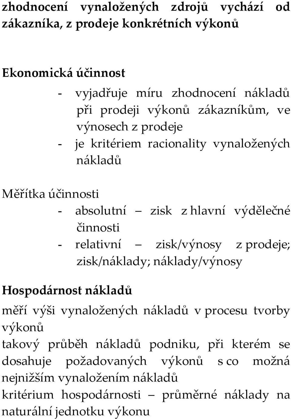 zisk/výnosy z prodeje; zisk/náklady; náklady/výnosy Hospodárnost nákladů měří výši vynaložených nákladů v procesu tvorby výkonů takový průběh nákladů