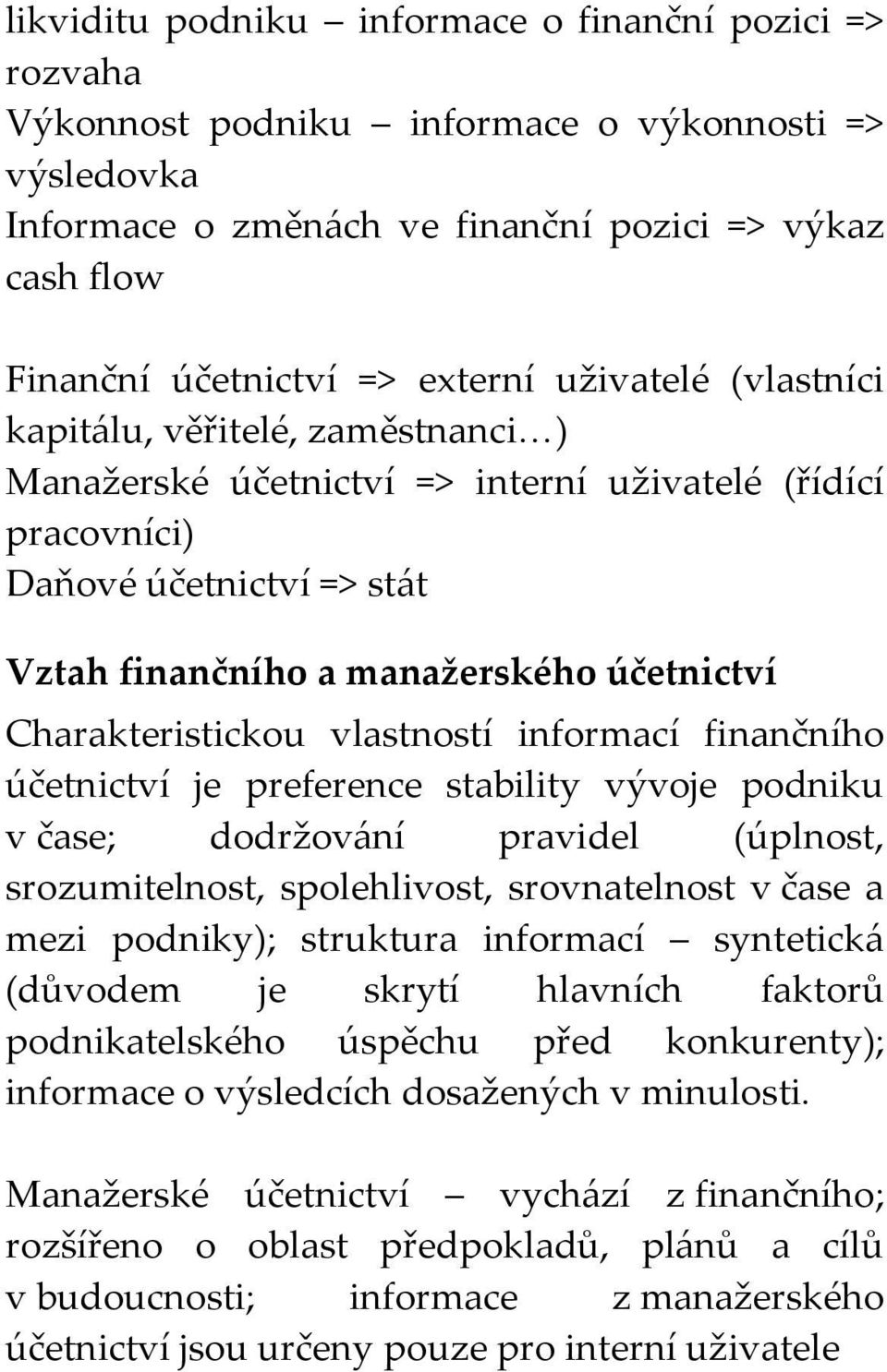 Charakteristickou vlastností informací finančního účetnictví je preference stability vývoje podniku v čase; dodržování pravidel (úplnost, srozumitelnost, spolehlivost, srovnatelnost v čase a mezi