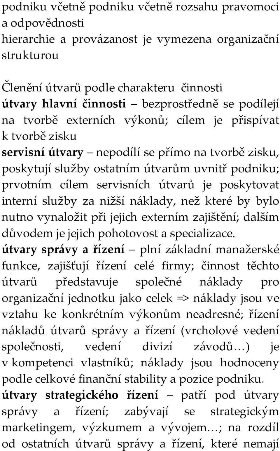 cílem servisních útvarů je poskytovat interní služby za nižší náklady, než které by bylo nutno vynaložit při jejich externím zajištění; dalším důvodem je jejich pohotovost a specializace.