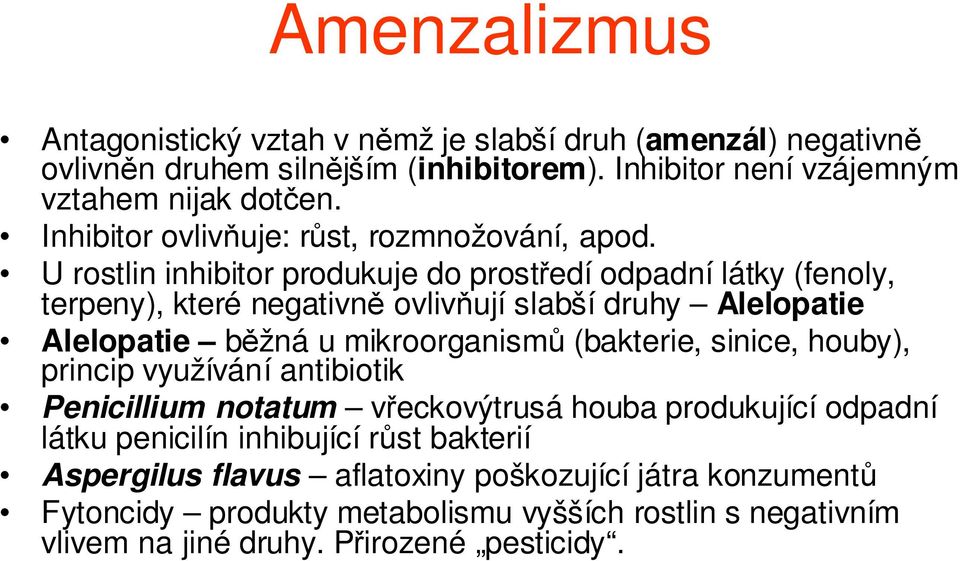 U rostlin inhibitor produkuje do prostředí odpadní látky (fenoly, terpeny), které negativně ovlivňují slabší druhy Alelopatie Alelopatie běžná u mikroorganismů (bakterie,