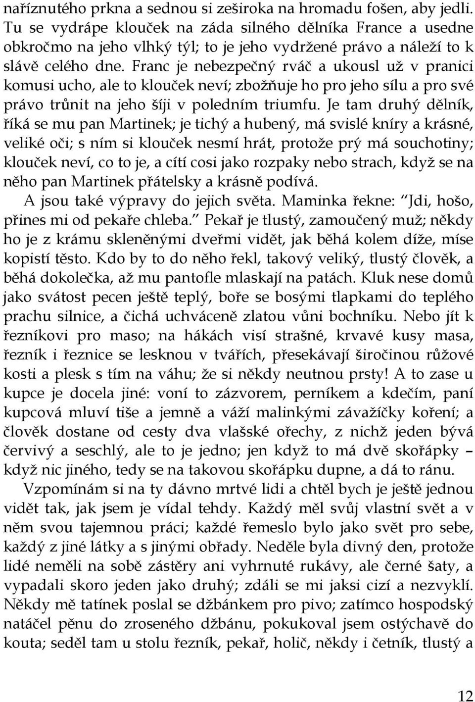 Franc je nebezpečný rváč a ukousl už v pranici komusi ucho, ale to klouček neví; zbožňuje ho pro jeho sílu a pro své právo trůnit na jeho šíji v poledním triumfu.