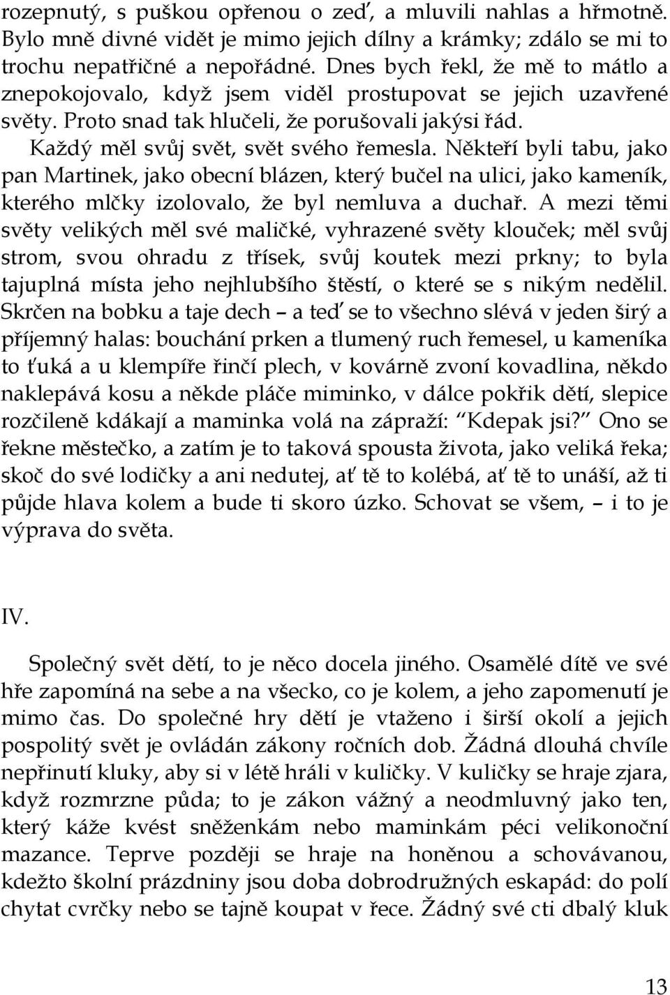 Někteří byli tabu, jako pan Martinek, jako obecní blázen, který bučel na ulici, jako kameník, kterého mlčky izolovalo, že byl nemluva a duchař.