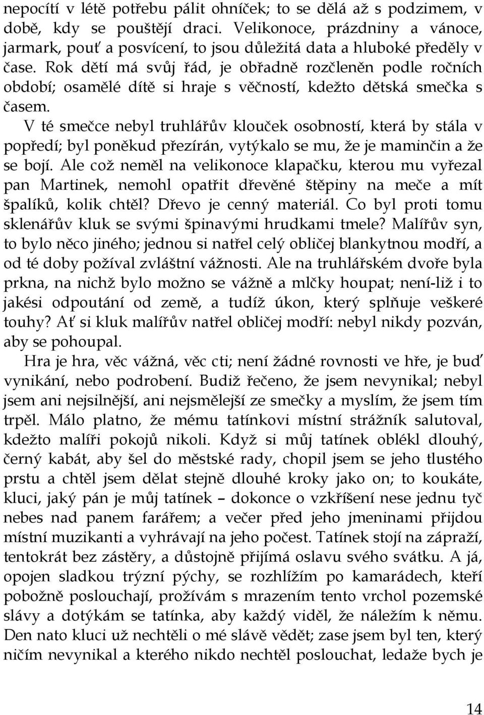 Rok dětí má svůj řád, je obřadně rozčleněn podle ročních období; osamělé dítě si hraje s věčností, kdežto dětská smečka s časem.