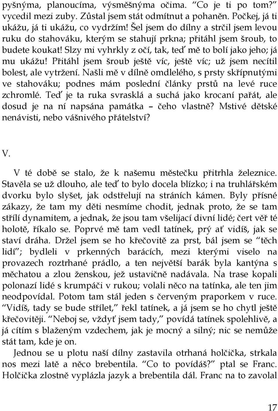 Přitáhl jsem šroub ještě víc, ještě víc; už jsem necítil bolest, ale vytržení. Našli mě v dílně omdlelého, s prsty skřípnutými ve stahováku; podnes mám poslední články prstů na levé ruce zchromlé.