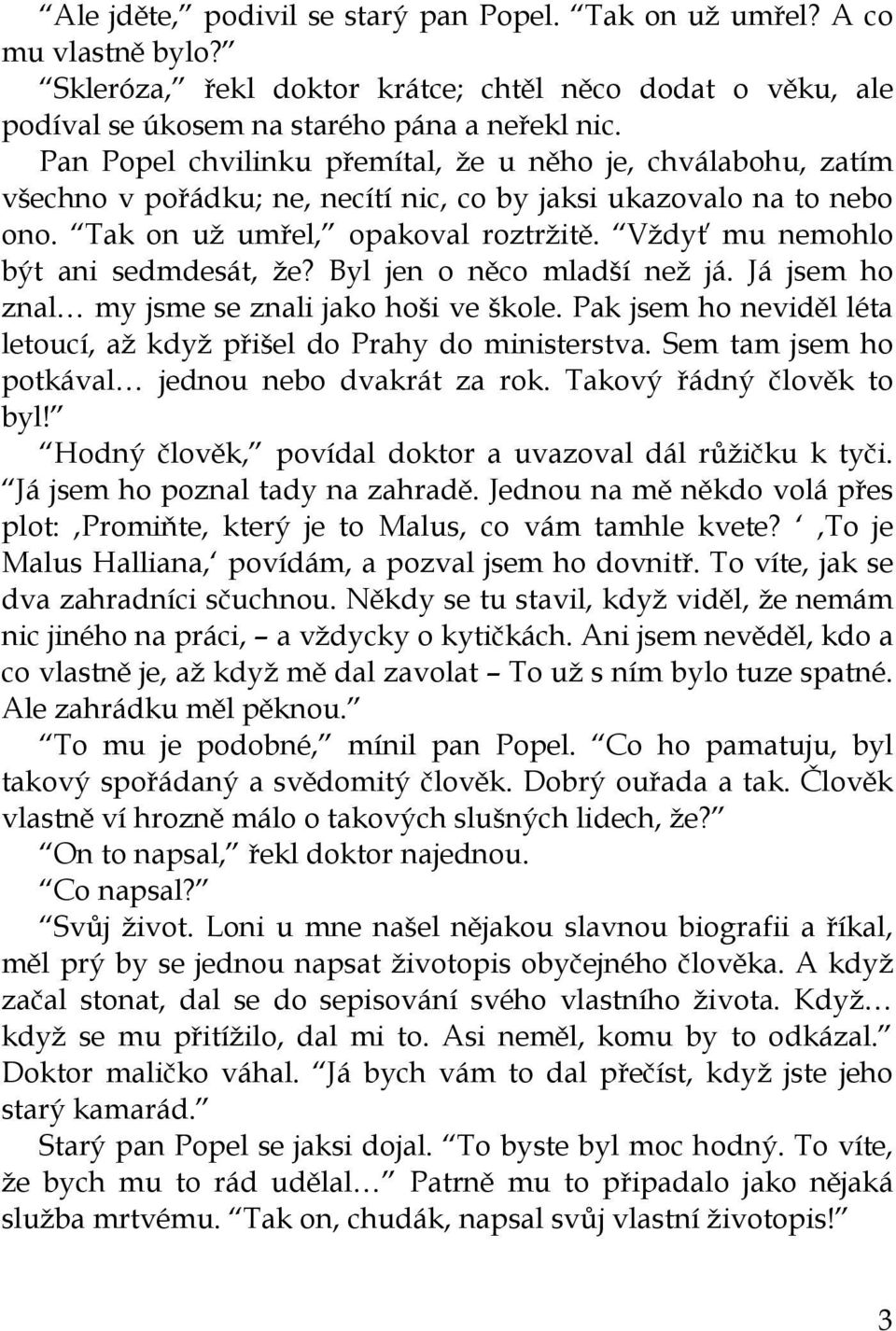 Vždyť mu nemohlo být ani sedmdesát, že? Byl jen o něco mladší než já. Já jsem ho znal my jsme se znali jako hoši ve škole. Pak jsem ho neviděl léta letoucí, až když přišel do Prahy do ministerstva.