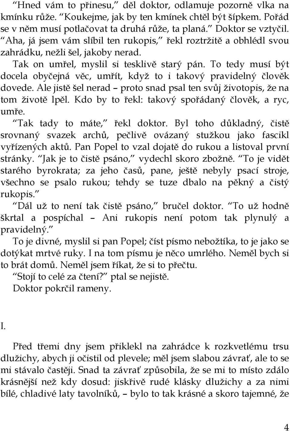 To tedy musí být docela obyčejná věc, umřít, když to i takový pravidelný člověk dovede. Ale jistě šel nerad proto snad psal ten svůj životopis, že na tom životě lpěl.