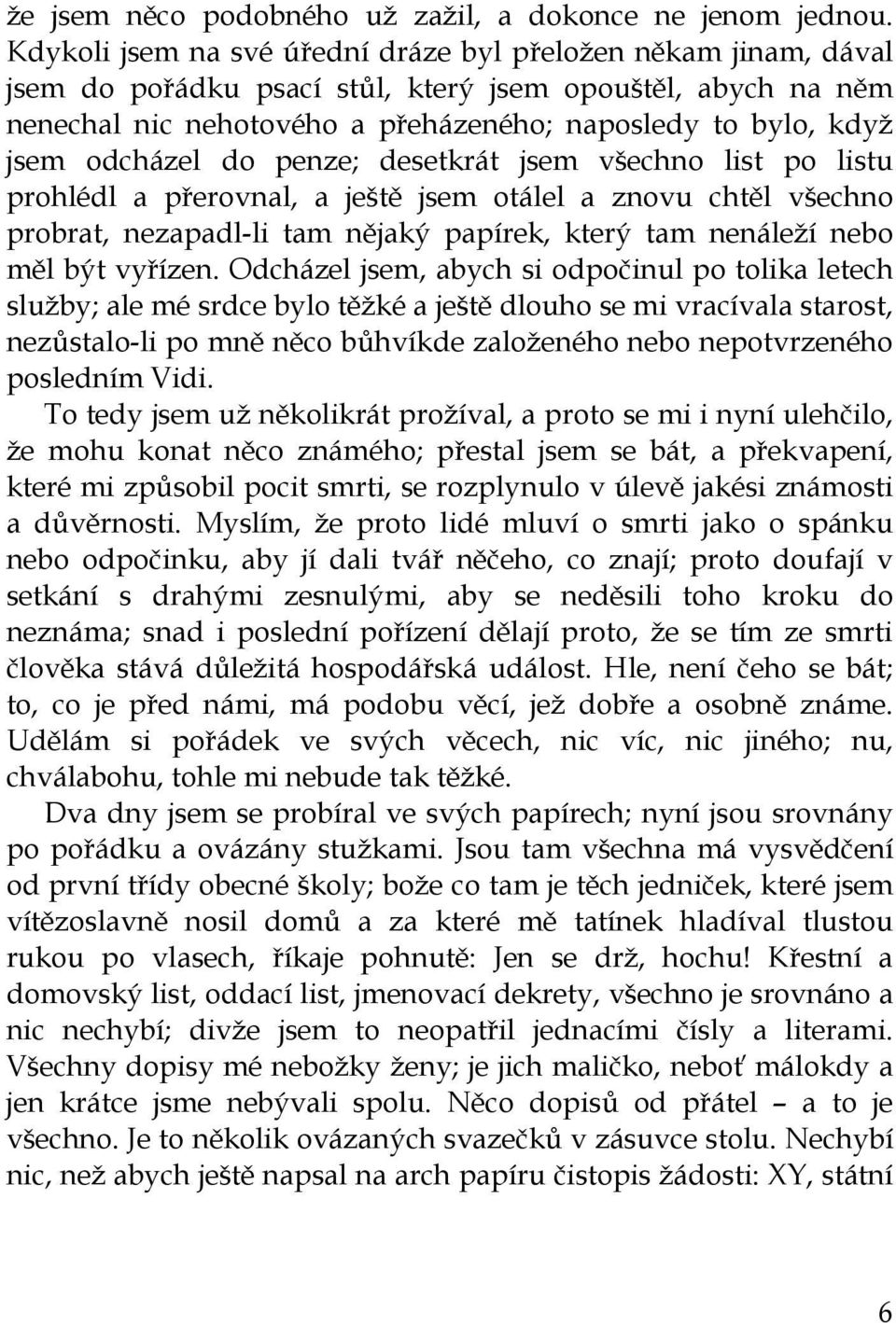 odcházel do penze; desetkrát jsem všechno list po listu prohlédl a přerovnal, a ještě jsem otálel a znovu chtěl všechno probrat, nezapadl-li tam nějaký papírek, který tam nenáleží nebo měl být