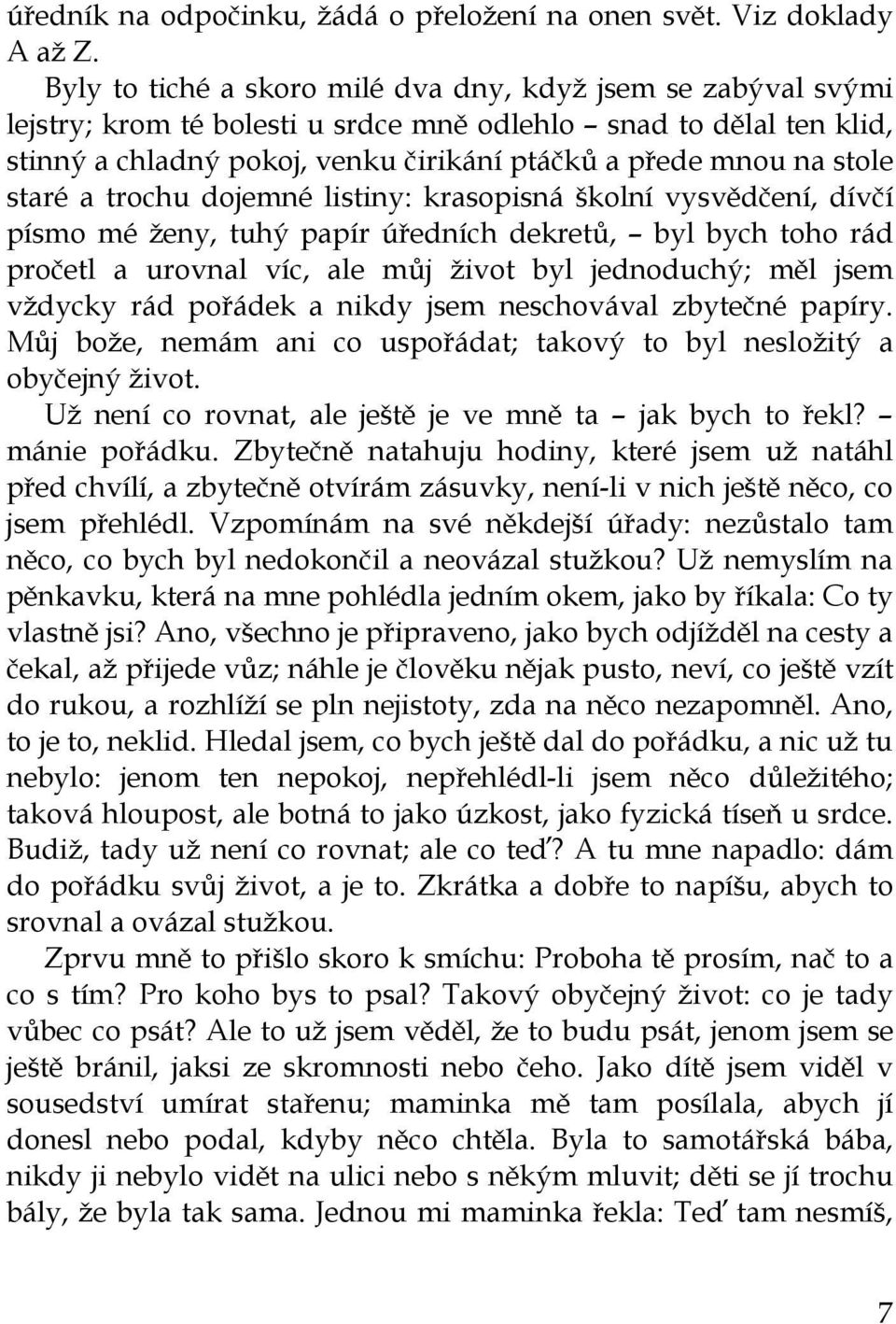 staré a trochu dojemné listiny: krasopisná školní vysvědčení, dívčí písmo mé ženy, tuhý papír úředních dekretů, byl bych toho rád pročetl a urovnal víc, ale můj život byl jednoduchý; měl jsem vždycky