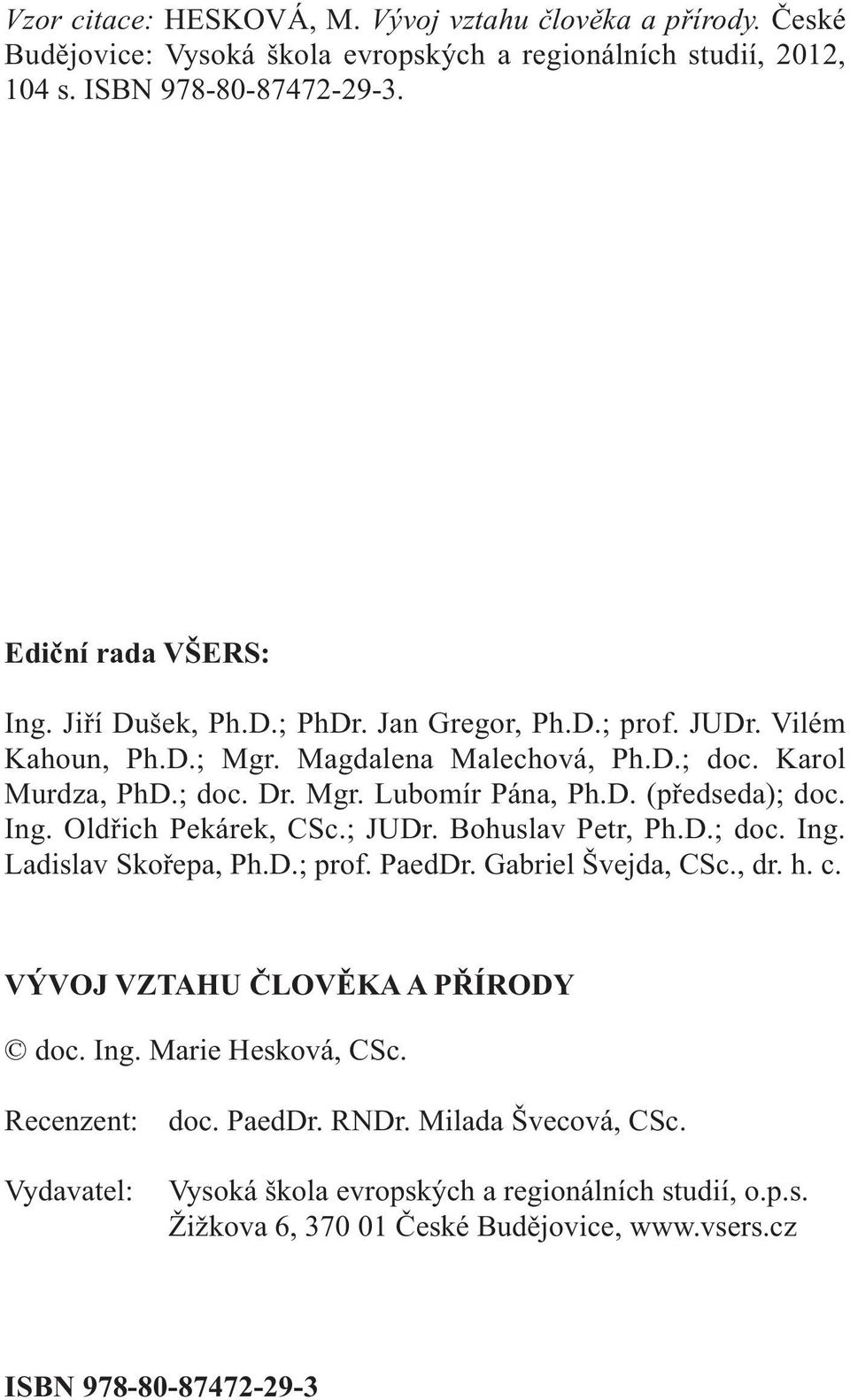 Ing. Oldřich Pekárek, CSc.; JUDr. Bohuslav Petr, Ph.D.; doc. Ing. Ladislav Skořepa, Ph.D.; prof. PaedDr. Gabriel Švejda, CSc., dr. h. c. VÝVOJ VZTAHU ČLOVĚKA A PŘÍRODY doc. Ing. Marie Hesková, CSc.