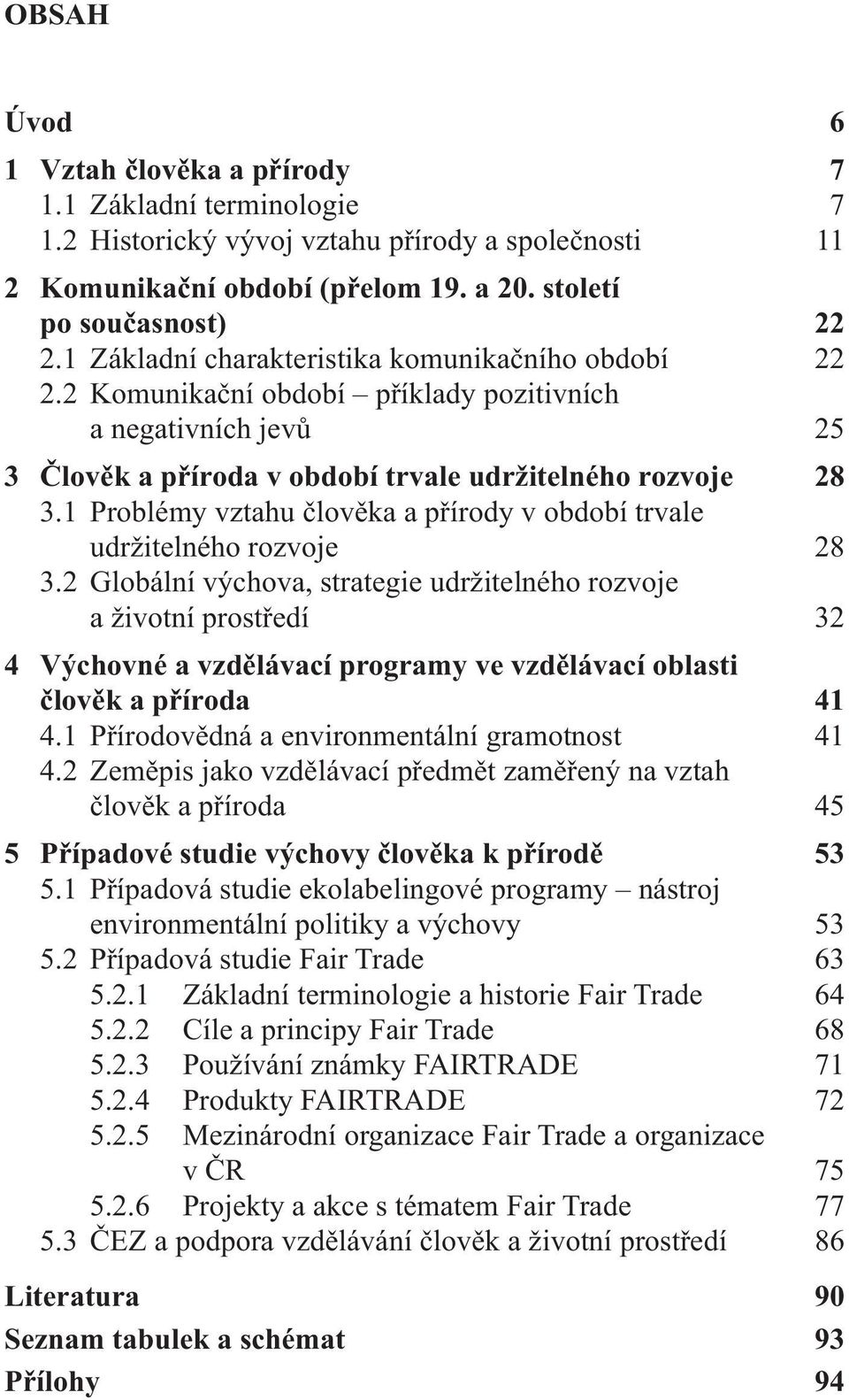 1 Problémy vztahu člověka a přírody v období trvale udržitelného rozvoje 28 3.