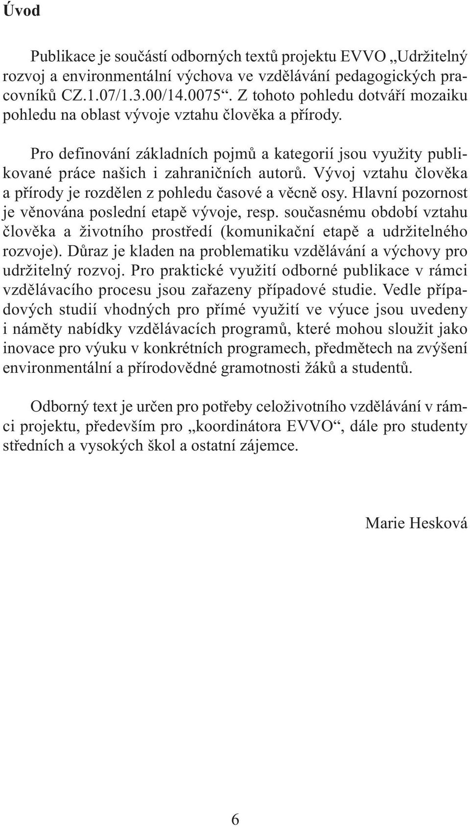 Vývoj vztahu člověka a přírody je rozdělen z pohledu časové a věcně osy. Hlavní pozornost je věnována poslední etapě vývoje, resp.