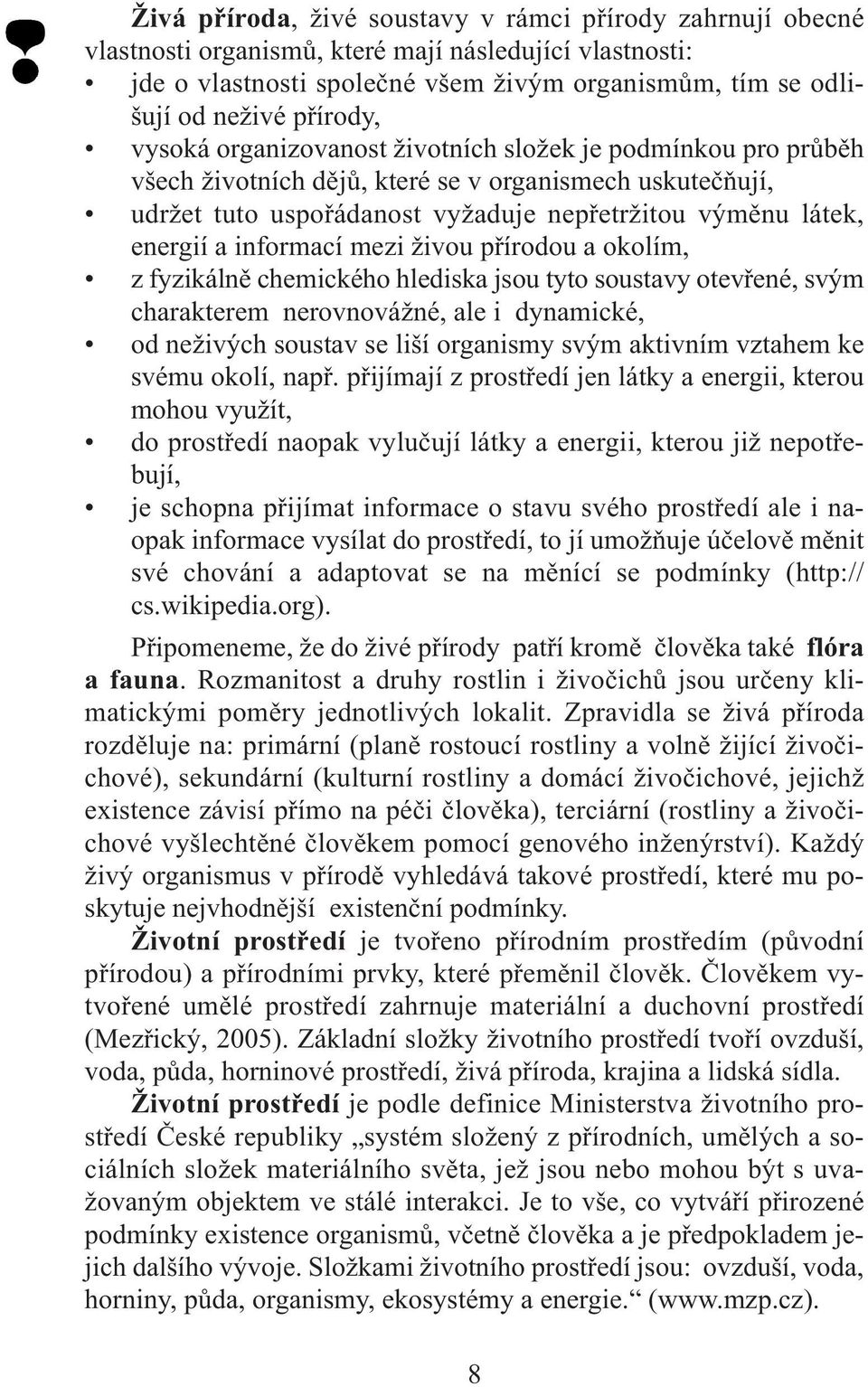 a informací mezi živou přírodou a okolím, z fyzikálně chemického hlediska jsou tyto soustavy otevřené, svým charakterem nerovnovážné, ale i dynamické, od neživých soustav se liší organismy svým