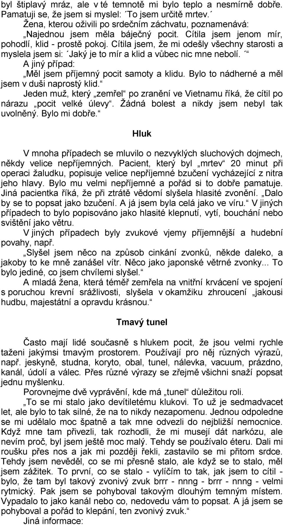 Cítila jsem, že mi odešly všechny starosti a myslela jsem si: Jaký je to mír a klid a vůbec nic mne nebolí. A jiný případ: Měl jsem příjemný pocit samoty a klidu.