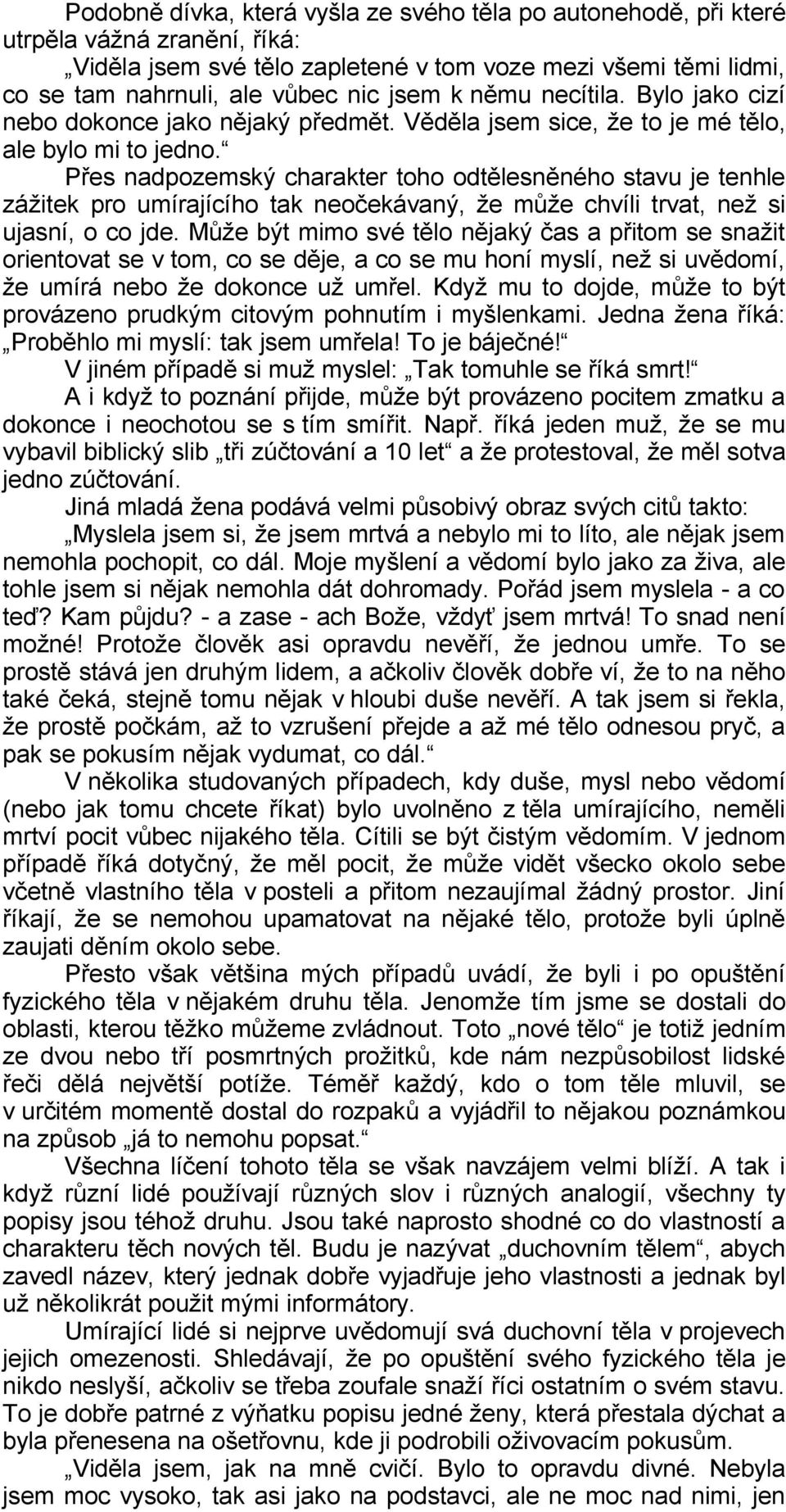 Přes nadpozemský charakter toho odtělesněného stavu je tenhle zážitek pro umírajícího tak neočekávaný, že může chvíli trvat, než si ujasní, o co jde.