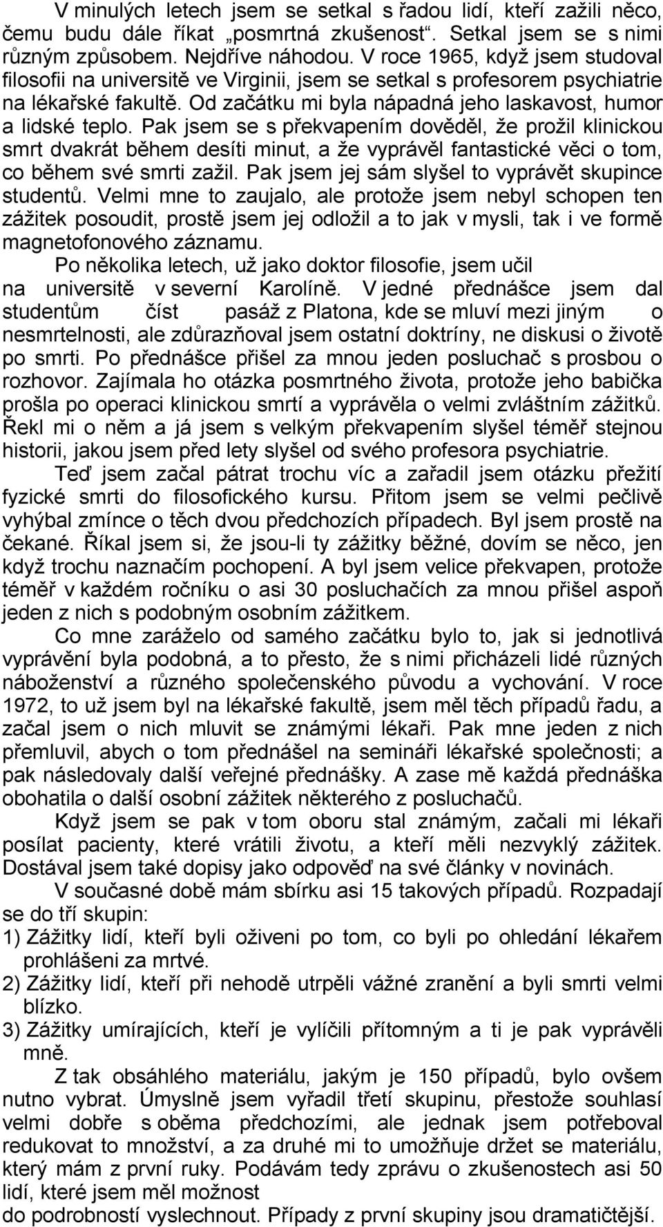 Pak jsem se s překvapením dověděl, že prožil klinickou smrt dvakrát během desíti minut, a že vyprávěl fantastické věci o tom, co během své smrti zažil.