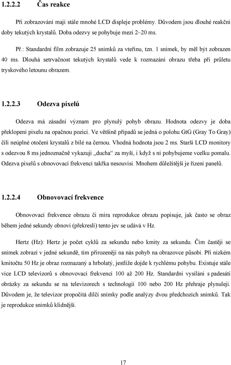 2.3 Odezva pixelů Odezva má zásadní význam pro plynulý pohyb obrazu. Hodnota odezvy je doba překlopení pixelu na opačnou pozici.