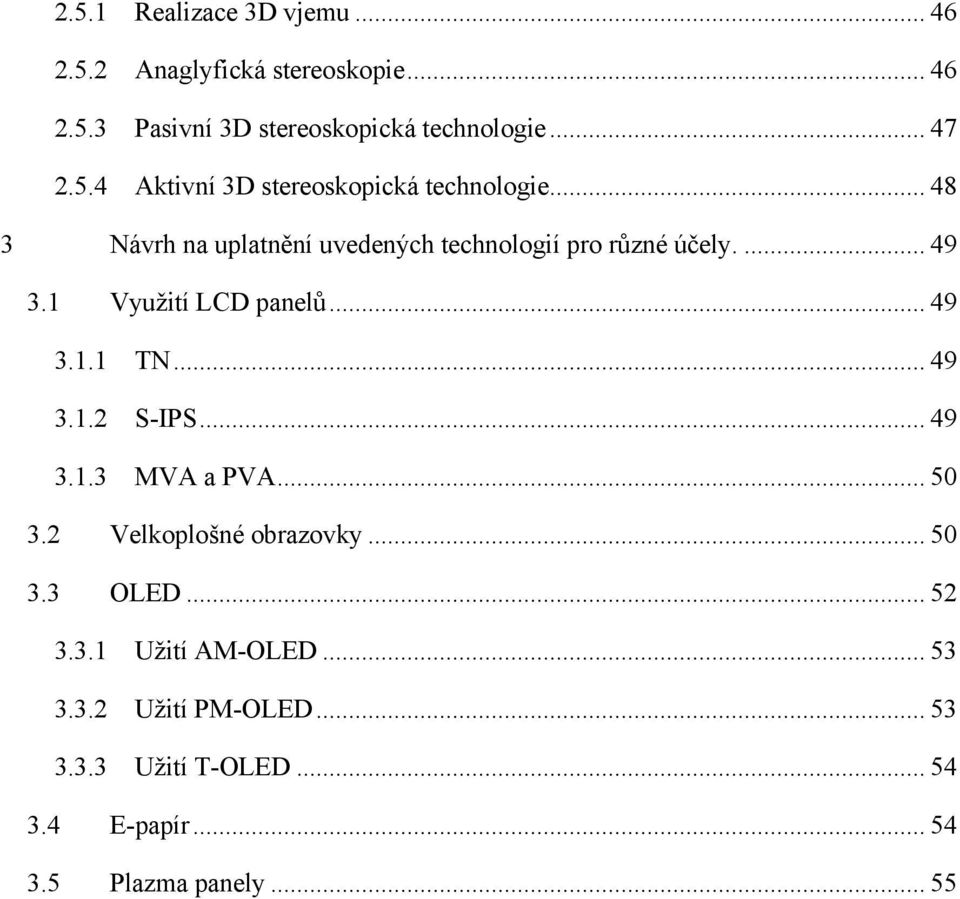 1 Vyuţití LCD panelů... 49 3.1.1 TN... 49 3.1.2 S-IPS... 49 3.1.3 MVA a PVA... 50 3.2 Velkoplošné obrazovky... 50 3.3 OLED.