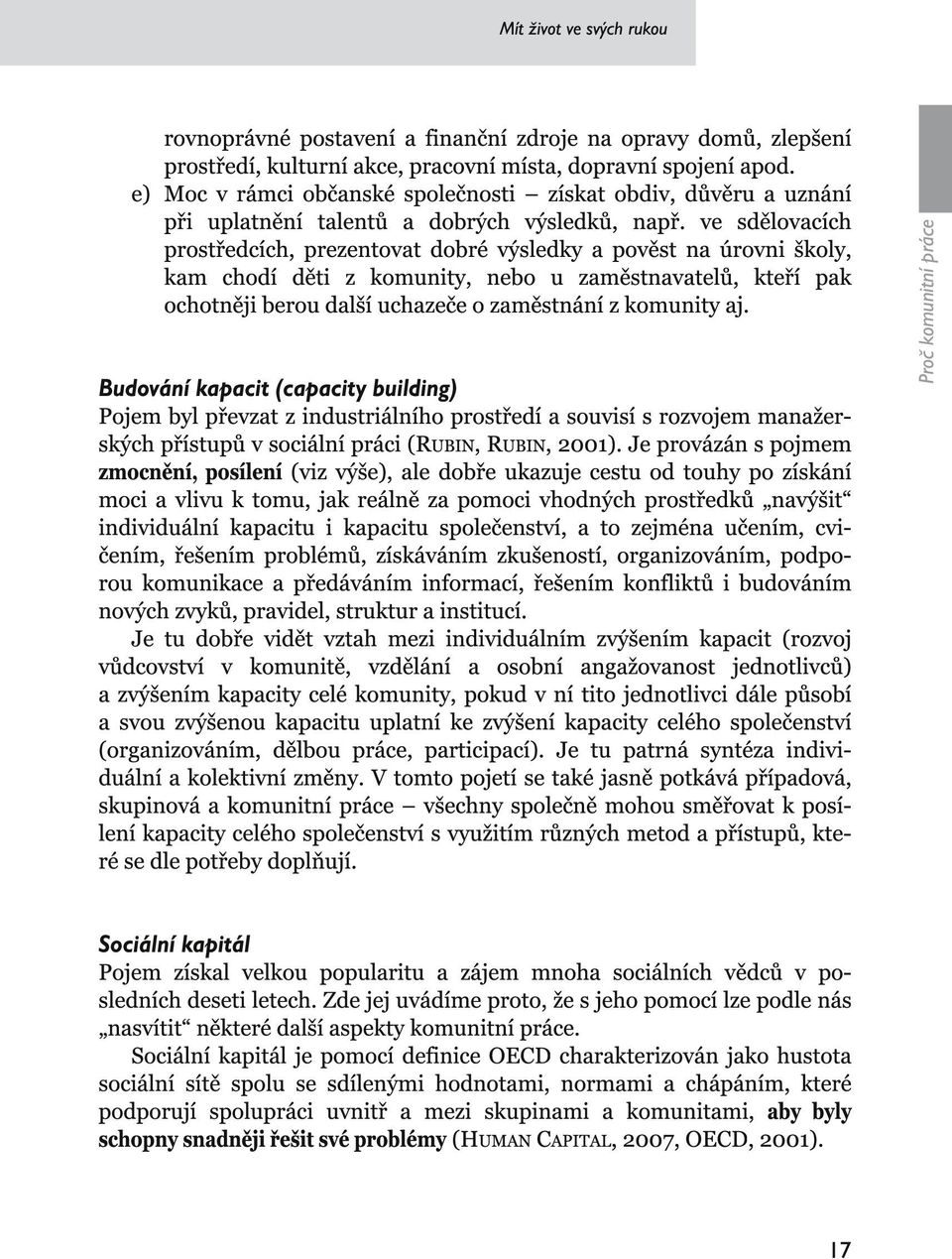 ve sdělovacích prostředcích, prezentovat dobré výsledky a pověst na úrovni školy, kam chodí děti z komunity, nebo u zaměstnavatelů, kteří pak ochotněji berou další uchazeče o zaměstnání z komunity aj.