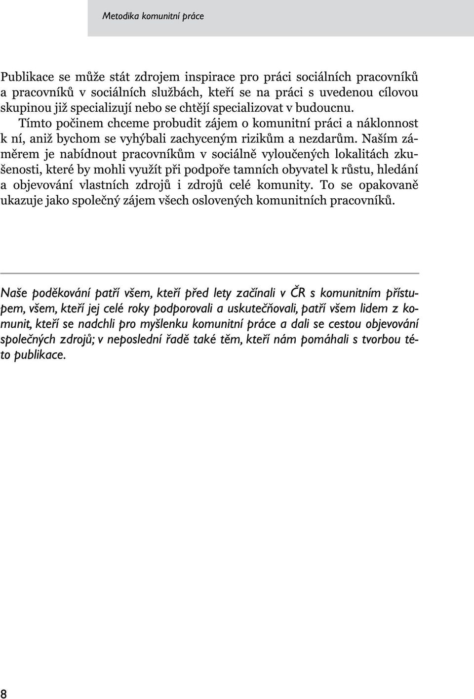 Naším záměrem je nabídnout pracovníkům v sociálně vyloučených lokalitách zkušenosti, které by mohli využít při podpoře tamních obyvatel k růstu, hledání a objevování vlastních zdrojů i zdrojů celé