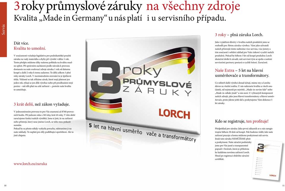 Při správném zacházení podle návodu k provozu dostanete na naše svařovací zdroje záruku 1 rok od datumu koupě a další 2 roky k tomu zadarmo. To dělá celkem 3 plné roky záruky Lorch.