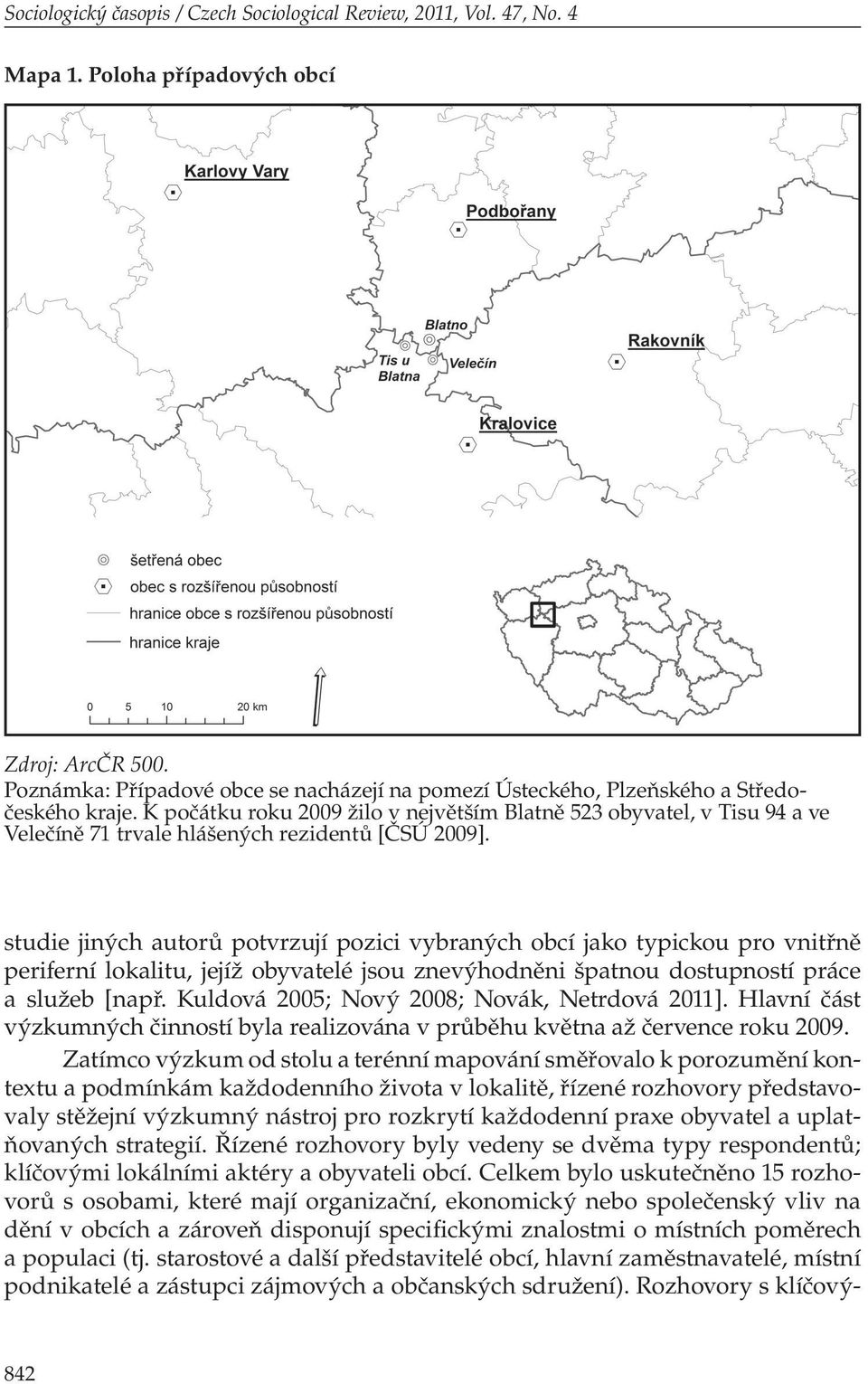 K počátku roku 2009 žilo v největším Blatně 523 obyvatel, v Tisu 94 a ve Velečíně 71 trvale hlášených rezidentů [ČSÚ 2009].