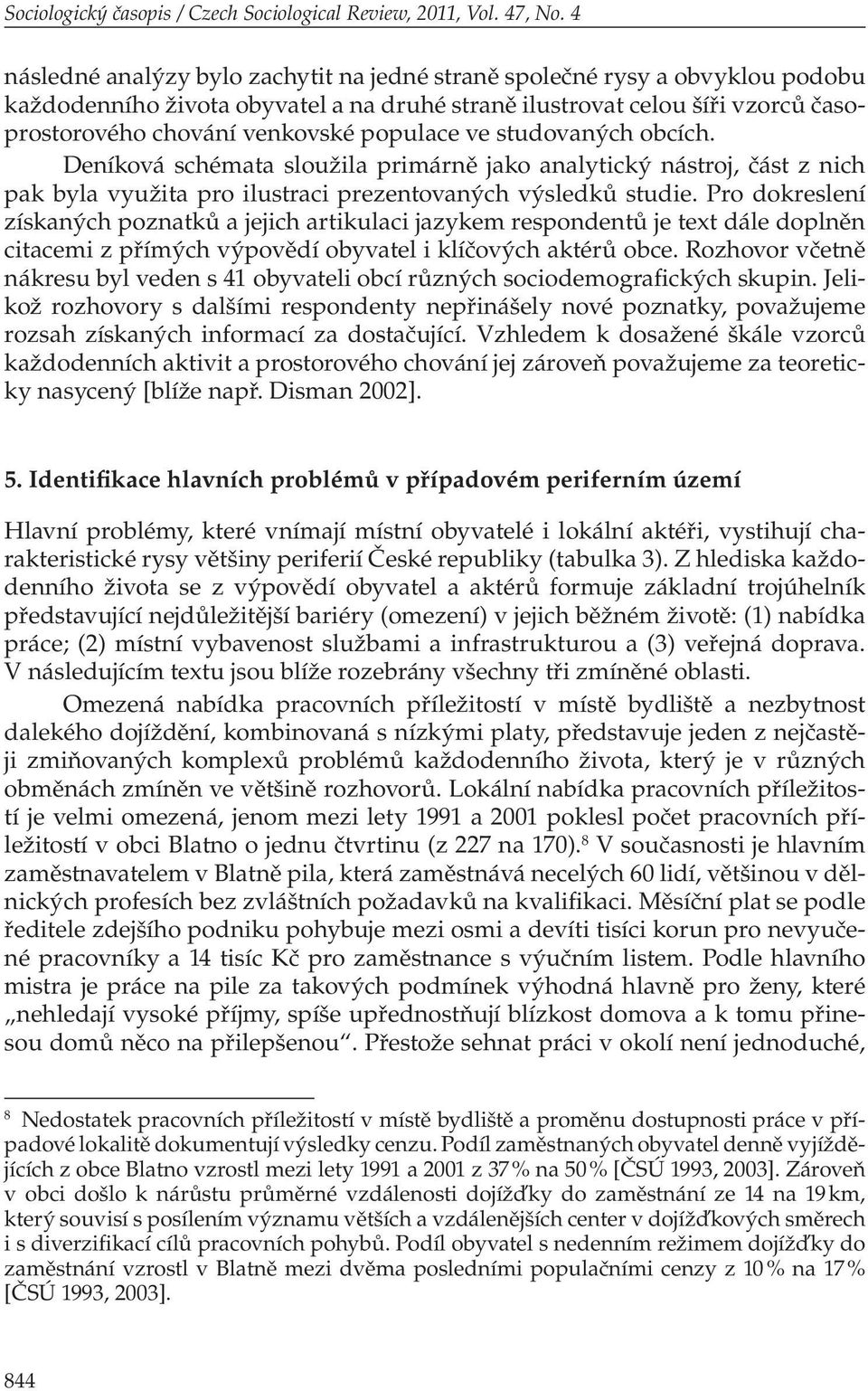 populace ve studovaných obcích. Deníková schémata sloužila primárně jako analytický nástroj, část z nich pak byla využita pro ilustraci prezentovaných výsledků studie.