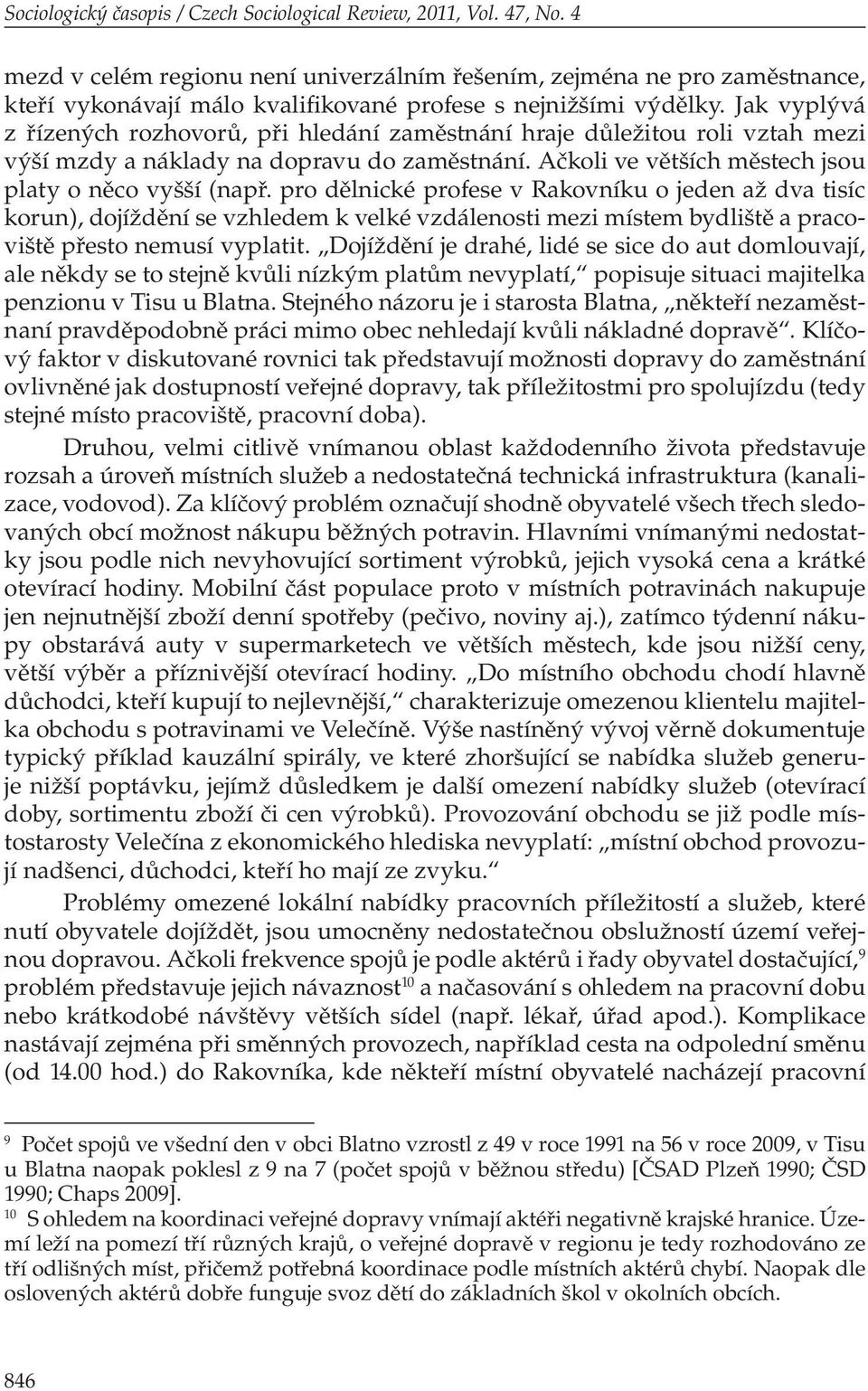 Jak vyplývá z řízených rozhovorů, při hledání zaměstnání hraje důležitou roli vztah mezi výší mzdy a náklady na dopravu do zaměstnání. Ačkoli ve větších městech jsou platy o něco vyšší (např.